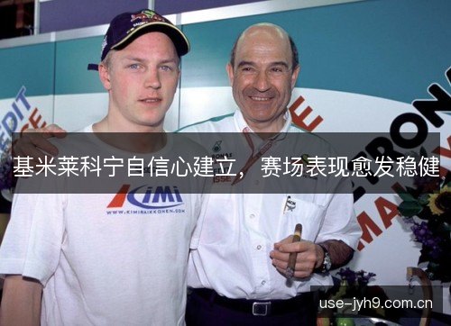 基米莱科宁自信心建立，赛场表现愈发稳健
